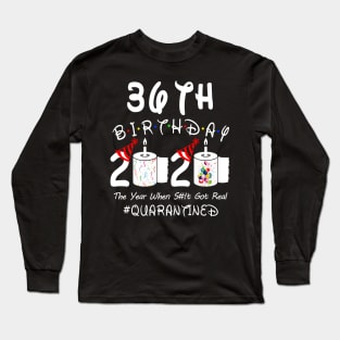 36th Birthday 2020 The Year When Shit Got Real Quarantined Long Sleeve T-Shirt